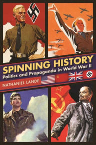 Title: Spinning History: Politics and Propaganda in World War II, Author: Nathaniel Lande
