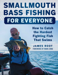 Title: Smallmouth Bass Fishing for Everyone: How to Catch the Hardest Fighting Fish That Swims, Author: James Root