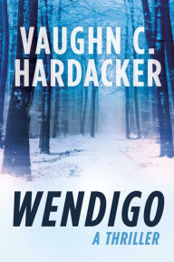 Title: Wendigo: A Thriller, Author: Vaughn C. Hardacker