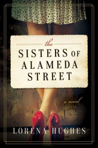 Title: The Sisters of Alameda Street: A Novel, Author: Lorena Hughes
