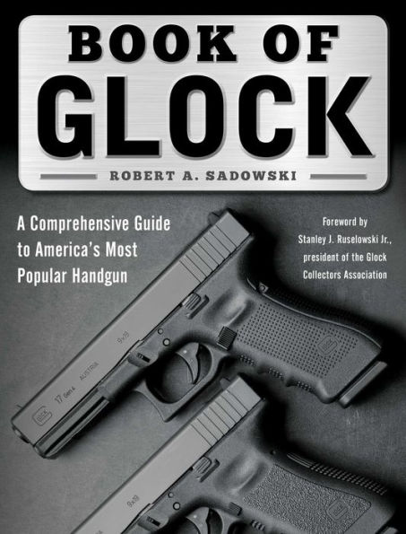 Book of Glock: A Comprehensive Guide to America's Most Popular Handgun