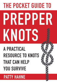 Title: The Pocket Guide to Prepper Knots: A Practical Resource to Knots That Can Help You Survive, Author: Patty Hahne