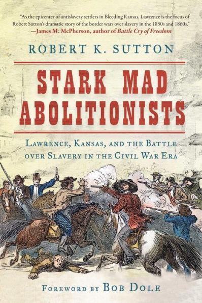 Stark Mad Abolitionists: Lawrence, Kansas, and the Battle over Slavery Civil War Era