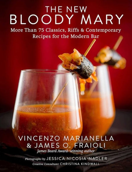 the New Bloody Mary: More Than 75 Classics, Riffs & Contemporary Recipes for Modern Bar