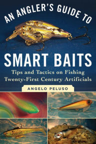 Title: An Angler's Guide to Smart Baits: Tips and Tactics on Fishing Twenty-First Century Artificials, Author: Angelo Peluso