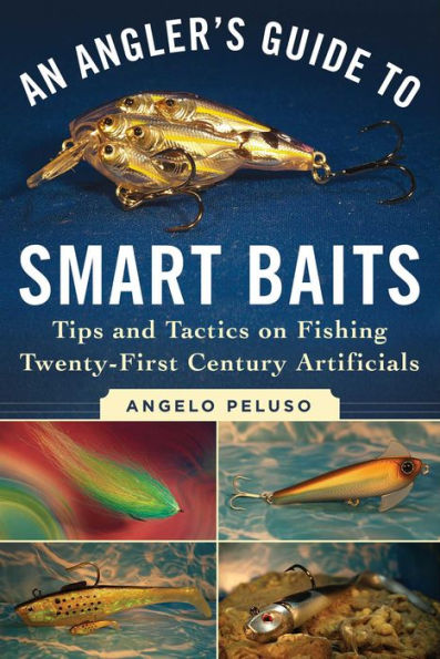 An Angler's Guide to Smart Baits: Tips and Tactics on Fishing Twenty-First Century Artificials