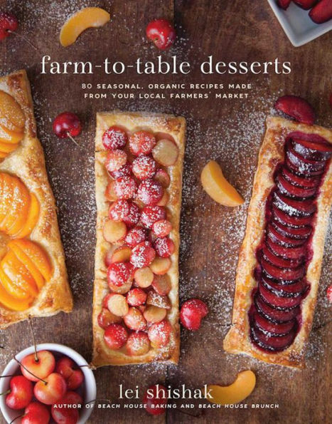 Farm-to-Table Desserts: 80 Seasonal, Organic Recipes Made from Your Local Farmers' Market