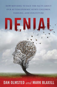 Title: Denial: How Refusing to Face the Facts about Our Autism Epidemic Hurts Children, Families, and Our Future, Author: Mark Blaxill