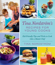 Title: Tina Nordström's Recipes for Young Cooks: Kid-Friendly Tips and Tricks to Cook Like a Master Chef, Author: Tina Nordström