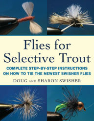 Title: Flies for Selective Trout: Complete Step-by-Step Instructions on How to Tie the Newest Swisher Flies, Author: Doug Swisher