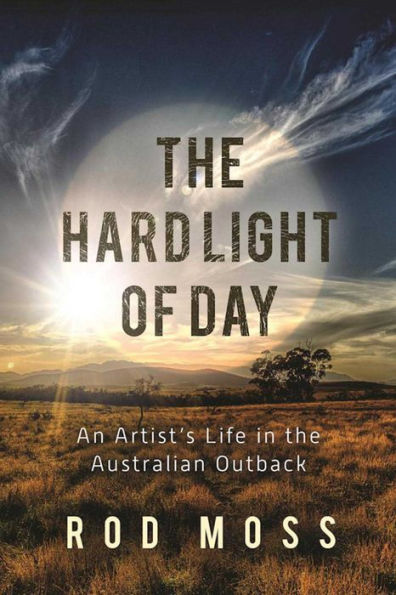 The Hard Light of Day: An Artist's Life in the Australian Outback