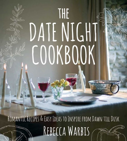 The Date Night Cookbook: Romantic Recipes & Easy Ideas to Inspire from Dawn till Dusk