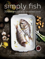 Title: Simply Fish: 75 Modern and Delicious Recipes for Sustainable Seafood, Author: Matthew Dolan