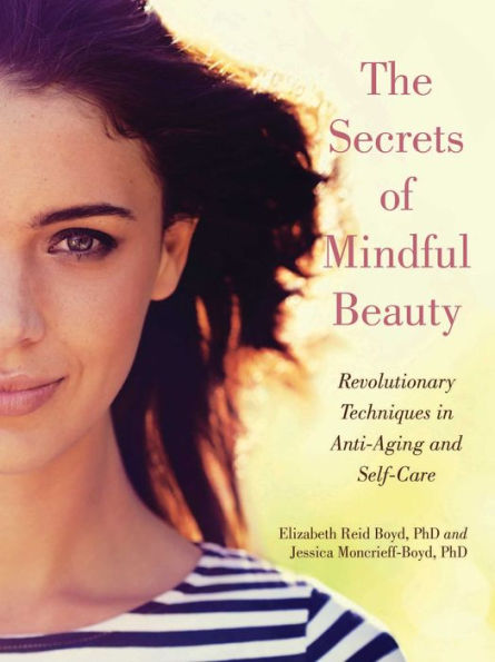 The Secrets of Mindful Beauty: Revolutionary Techniques Anti-Aging and Self-Care