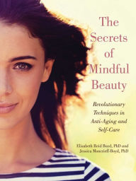 Title: The Secrets of Mindful Beauty: Revolutionary Techniques in Anti-Aging and Self-Care, Author: Elizabeth Reid Boyd