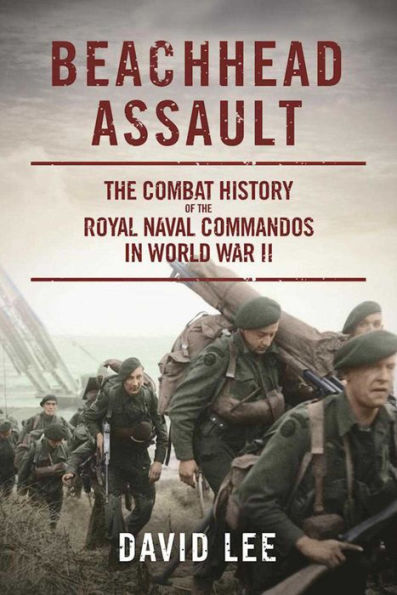 Beachhead Assault: the Combat History of Royal Naval Commandos World War II