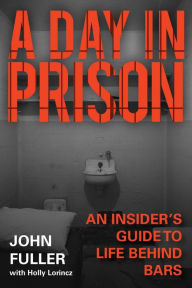 Title: A Day in Prison: An Insider's Guide to Life Behind Bars, Author: John Fuller