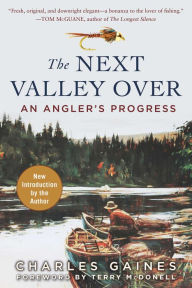 Title: The Next Valley Over: An Angler's Progress, Author: Charles Gaines