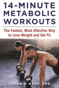 Title: 14-Minute Metabolic Workouts: The Fastest, Most Effective Way to Lose Weight and Get Fit, Author: Jason Karp