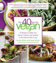 Title: The 40-Year-Old Vegan: 75 Recipes to Make You Leaner, Cleaner, and Greener in the Second Half of Life, Author: Sandra Sellani