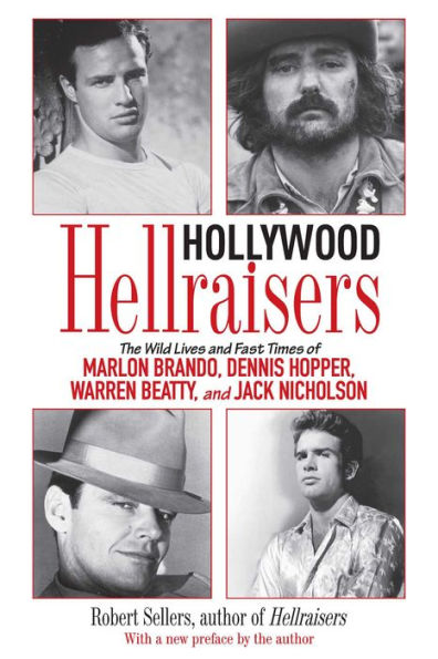 Hollywood Hellraisers: The Wild Lives and Fast Times of Marlon Brando, Dennis Hopper, Warren Beatty, Jack Nicholson