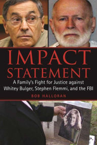 Title: Impact Statement: A Family's Fight for Justice against Whitey Bulger, Stephen Flemmi, and the FBI, Author: Bob Halloran