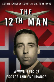 Title: The 12th Man: A WWII Epic of Escape and Endurance, Author: Astrid Karlsen Scott