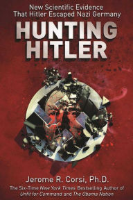 Title: Hunting Hitler: New Scientific Evidence That Hitler Escaped Nazi Germany, Author: Jerome R. Corsi