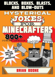 Title: Hysterical Jokes for Minecrafters: Blocks, Boxes, Blasts, and Blow-Outs, Author: Brian Boone