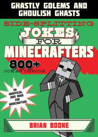 Title: Sidesplitting Jokes for Minecrafters: Ghastly Golems and Ghoulish Ghasts, Author: Brian Boone