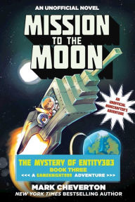 Title: Mission to the Moon: An Unofficial Minecrafter's Adventure (Gameknight999 Series: The Mystery of Entity303 #3), Author: Mark Cheverton