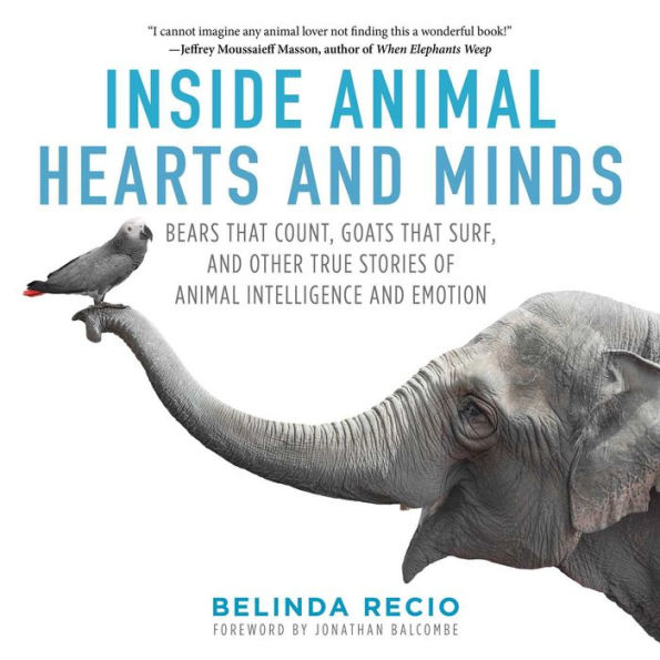 Inside Animal Hearts and Minds: Bears That Count, Goats That Surf, and Other True Stories of Animal Intelligence and Emotion