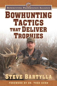 Title: Bowhunting Tactics That Deliver Trophies: A Guide to Finding and Taking Monster Whitetail Bucks, Author: Steve Bartylla