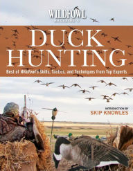 Title: Wildfowl Magazine's Duck Hunting: Best of Wildfowl's Skills, Tactics, and Techniques from Top Experts, Author: Skip Knowles