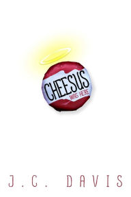 Title: Cheesus Was Here, Author: J. C. Davis