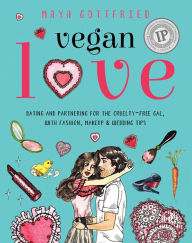 Title: Vegan Love: Dating and Partnering for the Cruelty-Free Gal, with Fashion, Makeup & Wedding Tips, Author: Maya Gottfried