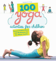 Title: 100 Yoga Activities for Children: Easy-to-Follow Poses and Meditation for the Whole Family, Author: Shobana R. Vinay