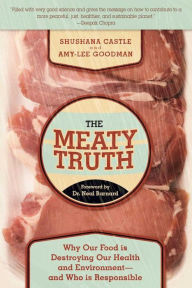 Title: The Meaty Truth: Why Our Food Is Destroying Our Health and Environment?and Who Is Responsible, Author: Shushana Castle