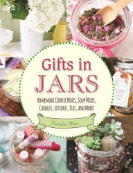Title: Gifts in Jars: Homemade Cookie Mixes, Soup Mixes, Candles, Lotions, Teas, and More!, Author: Natalie Wise
