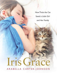 Title: Iris Grace: How Thula the Cat Saved a Little Girl and Her Family, Author: Arabella Carter-Johnson