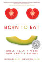 Born to Eat: Whole, Healthy Foods from Baby's First Bite