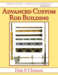 Title: Advanced Custom Rod Building, Author: Dale P. Clemens