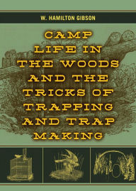 Title: Camp Life in the Woods and the Tricks of Trapping and Trap Making, Author: W. Hamilton Gibson