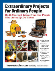 Title: Extraordinary Projects for Ordinary People: Do-It-Yourself Ideas from the People Who Actually Do Them, Author: Instructables.com