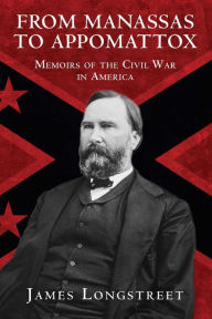 Title: From Manassas to Appomattox: Memoirs of the Civil War in America, Author: James Longstreet