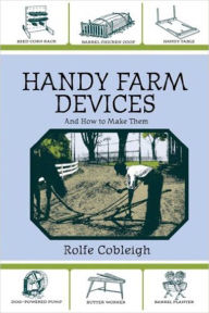 Title: Handy Farm Devices and How to Make Them, Author: Rolfe Cobleigh