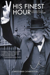 Title: His Finest Hour: A Biography of Winston Churchill, Author: Christopher Catherwood