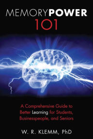 Title: Memory Power 101: A Comprehensive Guide to Better Learning for Students, Businesspeople, and Seniors, Author: W. R. Klemm