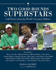 Title: Two Good Rounds Superstars: Golf Stories from the World?s Greatest Athletes, Author: Elisa Gaudet