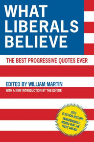 Title: What Liberals Believe: The Best Progressive Quotes Ever, Author: William Martin